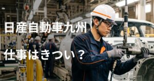 日産自動車九州期間従業員はきつい?