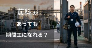前科があっても期間工になれるか