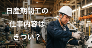 日産期間工の仕事内容はきつい？